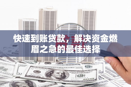 赣县快速到账贷款，解决资金燃眉之急的最佳选择