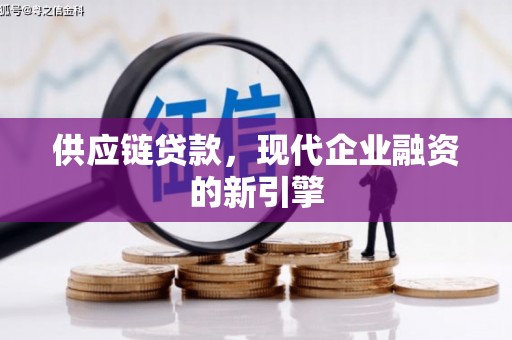 赣县供应链贷款，现代企业融资的新引擎