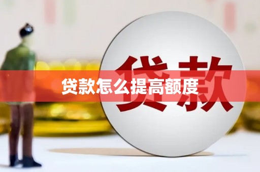 赣县贷款怎么提高额度