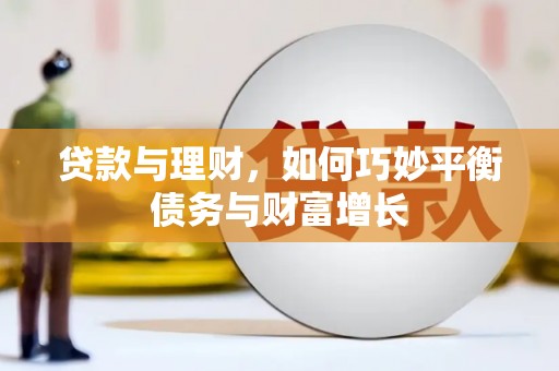 赣县贷款与理财，如何巧妙平衡债务与财富增长