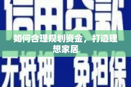 赣县如何合理规划资金，打造理想家居