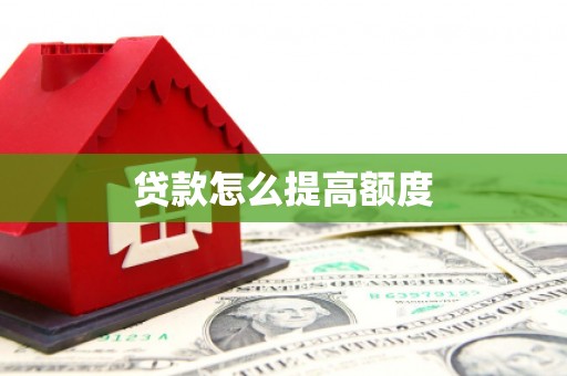 赣县贷款怎么提高额度
