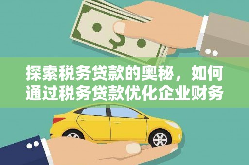 赣县探索税务贷款的奥秘，如何通过税务贷款优化企业财务