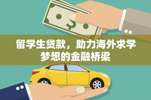 赣县留学生贷款，助力海外求学梦想的金融桥梁