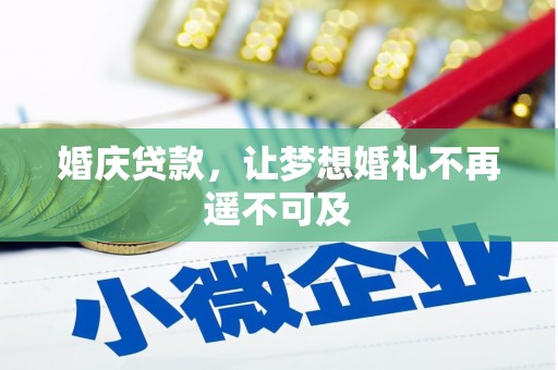 赣县婚庆贷款，让梦想婚礼不再遥不可及