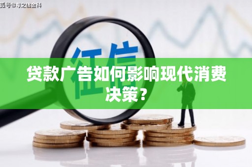 赣县贷款广告如何影响现代消费决策？