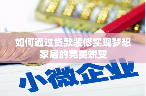赣县如何通过贷款装修实现梦想家居的完美蜕变