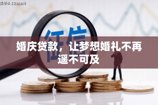 赣县婚庆贷款，让梦想婚礼不再遥不可及
