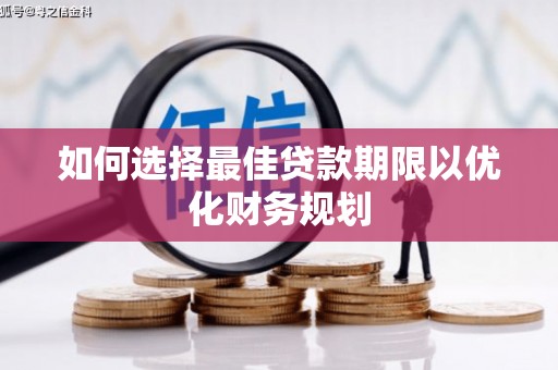 赣县如何选择最佳贷款期限以优化财务规划