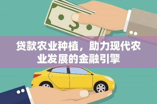 赣县贷款农业种植，助力现代农业发展的金融引擎