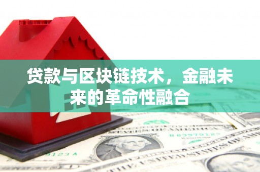赣县贷款与区块链技术，金融未来的革命性融合