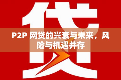 赣县P2P 网贷的兴衰与未来，风险与机遇并存