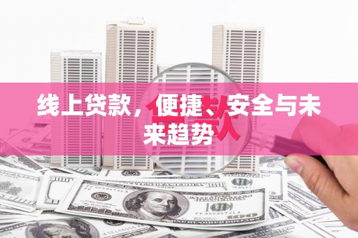 赣县线上贷款，便捷、安全与未来趋势