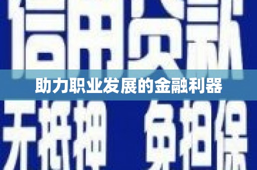 赣县助力职业发展的金融利器