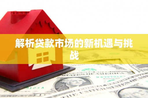 赣县解析贷款市场的新机遇与挑战